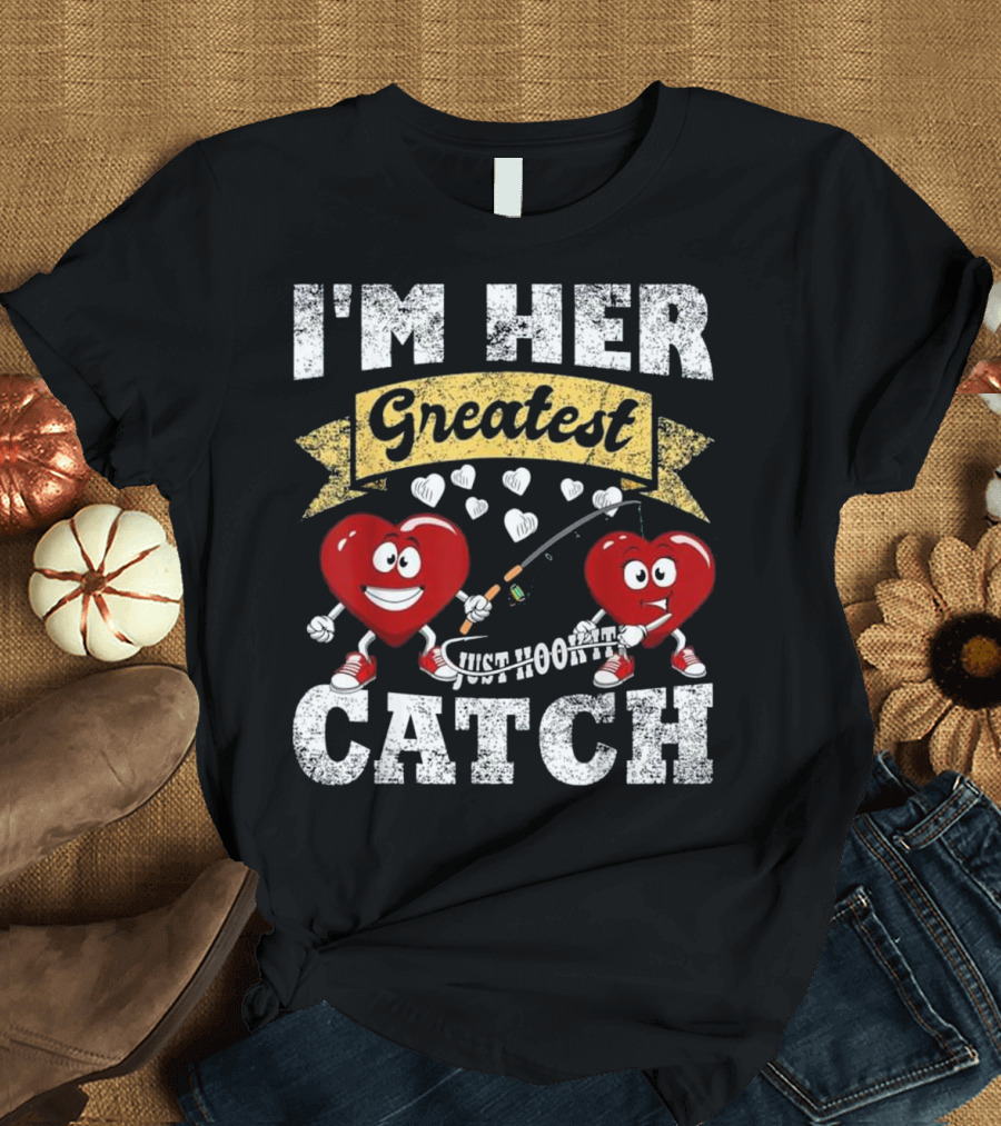 I'm Her Greatest Catch Valentine's Day Fishing for Him Matching T-Shirt