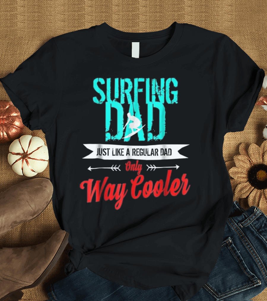 Surfing Dad Just Like a Regular Dad Only Way Cooler T-Shirt