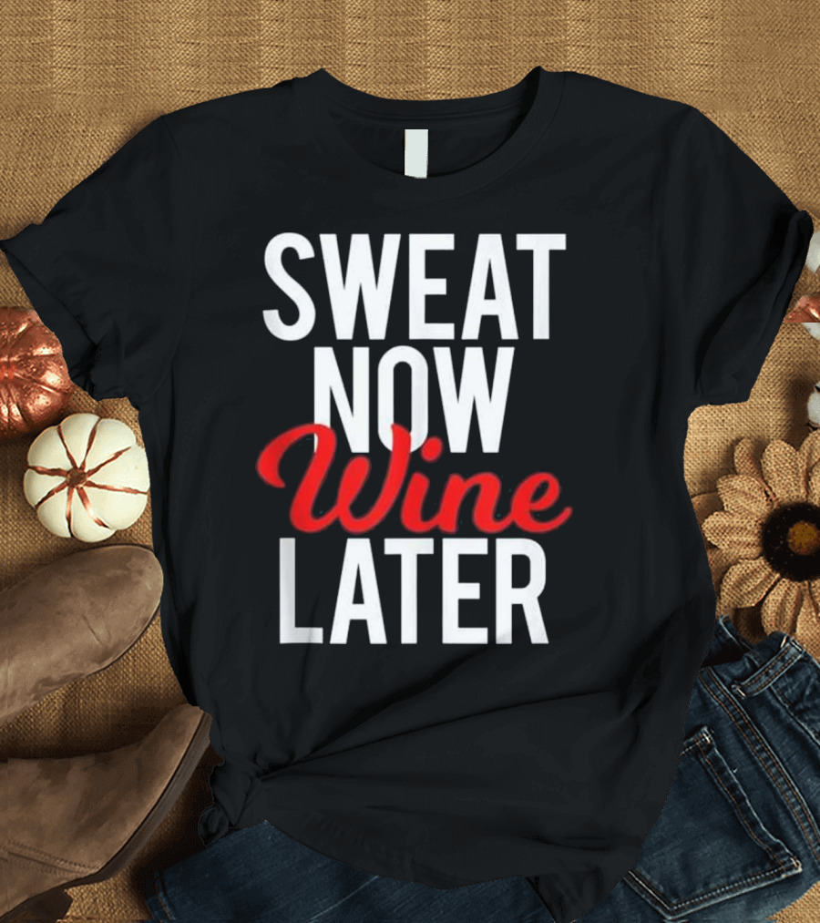 Sweat Now Wine Later Funny Gym Pun Fitness Motivation T-Shirt