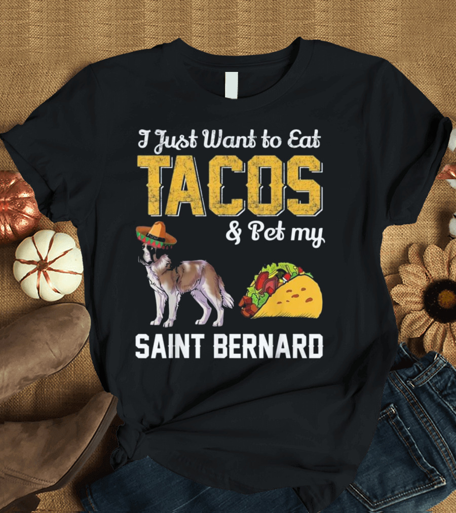 I Just Want to Eat Tacos and Pet My Saint Bernard T-Shirt
