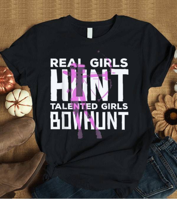 T-Shirt: Real Girls Hunt Talented Girls Bowhunt T-Shirt Real Girls Hunt Talented Girls Bowhunt T-Shirt