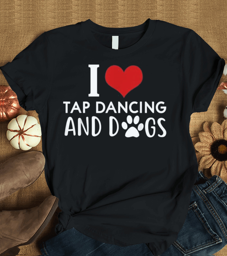 I Love Tap Dancing and Dogs Paw Lover T-Shirt
