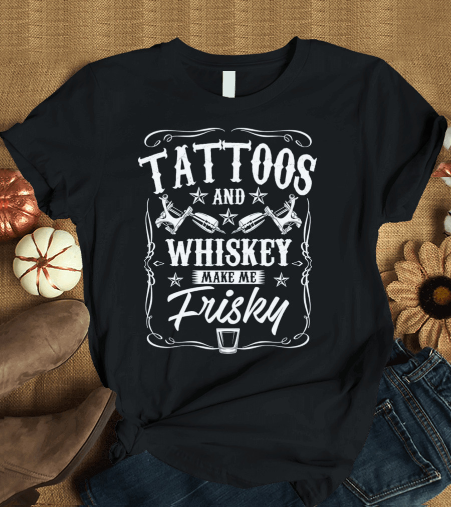 Tattoos and Whiskey Make Me Frisky with Stars and Tattoo Machines T-Shirt
