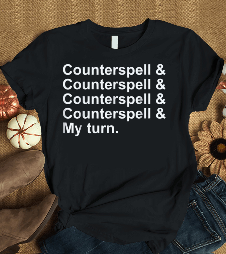 Counterspell and Counterspell and Counterspell and Counterspell and My Turn TCG Trading Card Game Blue Magic Control T-Shirt