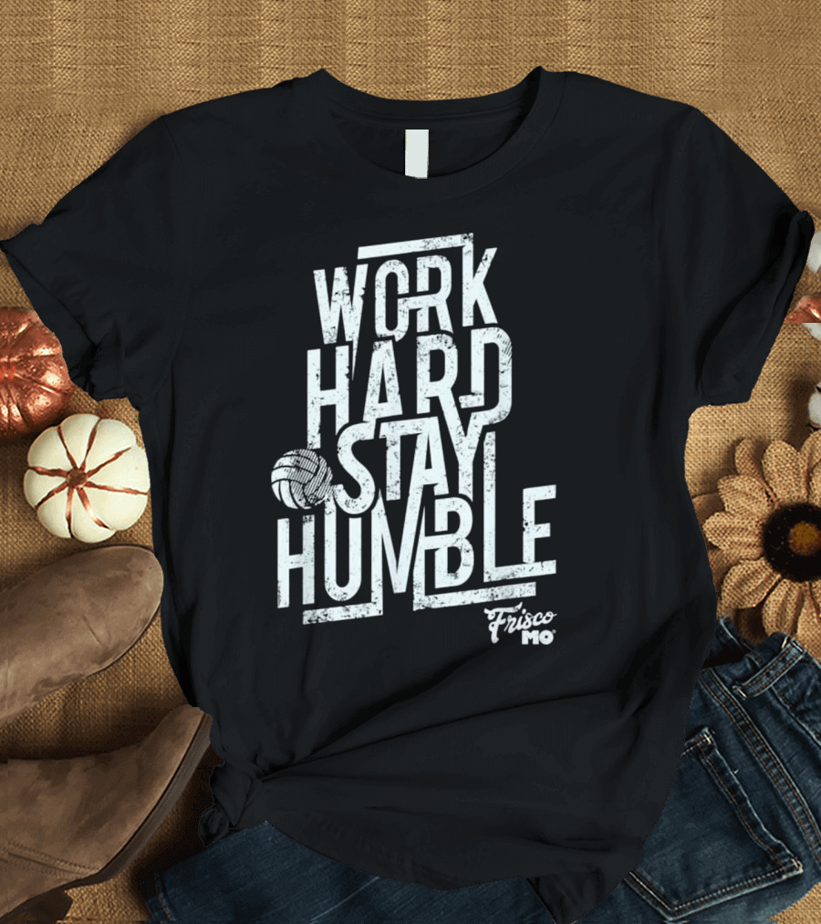 Work Hard Stay Humble Volleyball Frisco MO T-Shirt