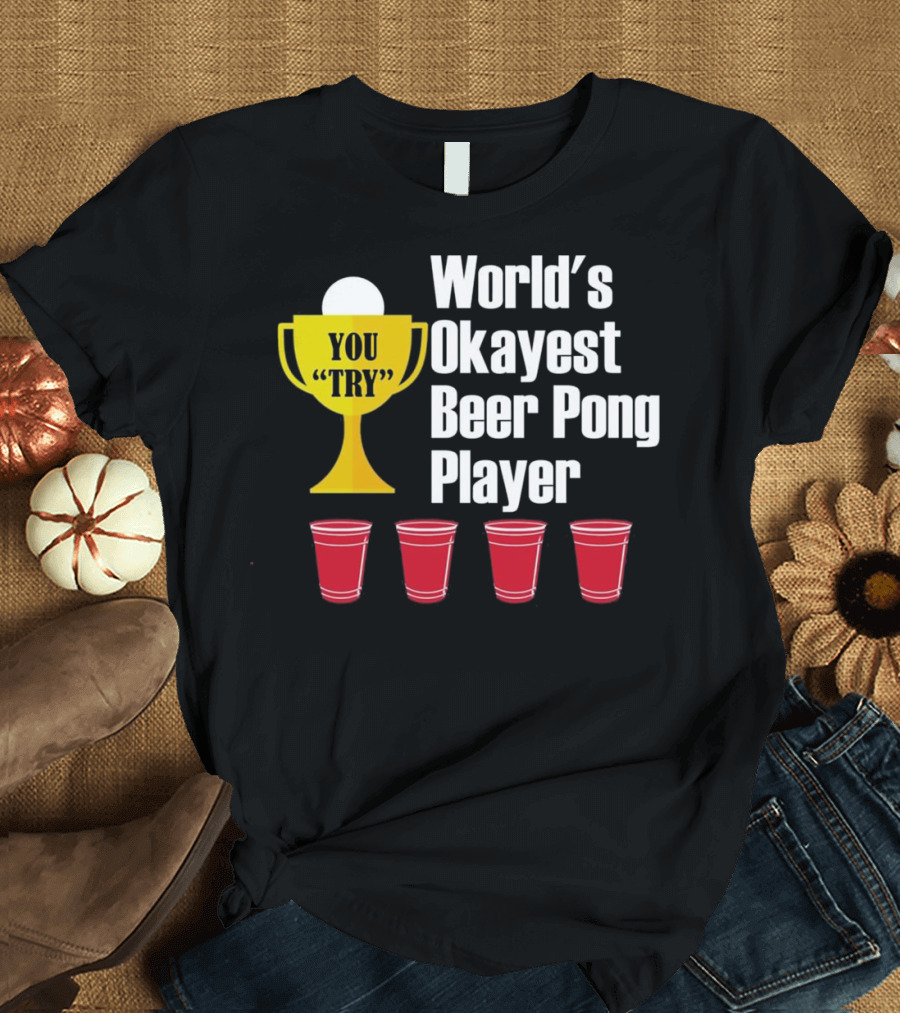 World's Okayest Beer Pong Player You Try Trophy with Cups T-Shirt