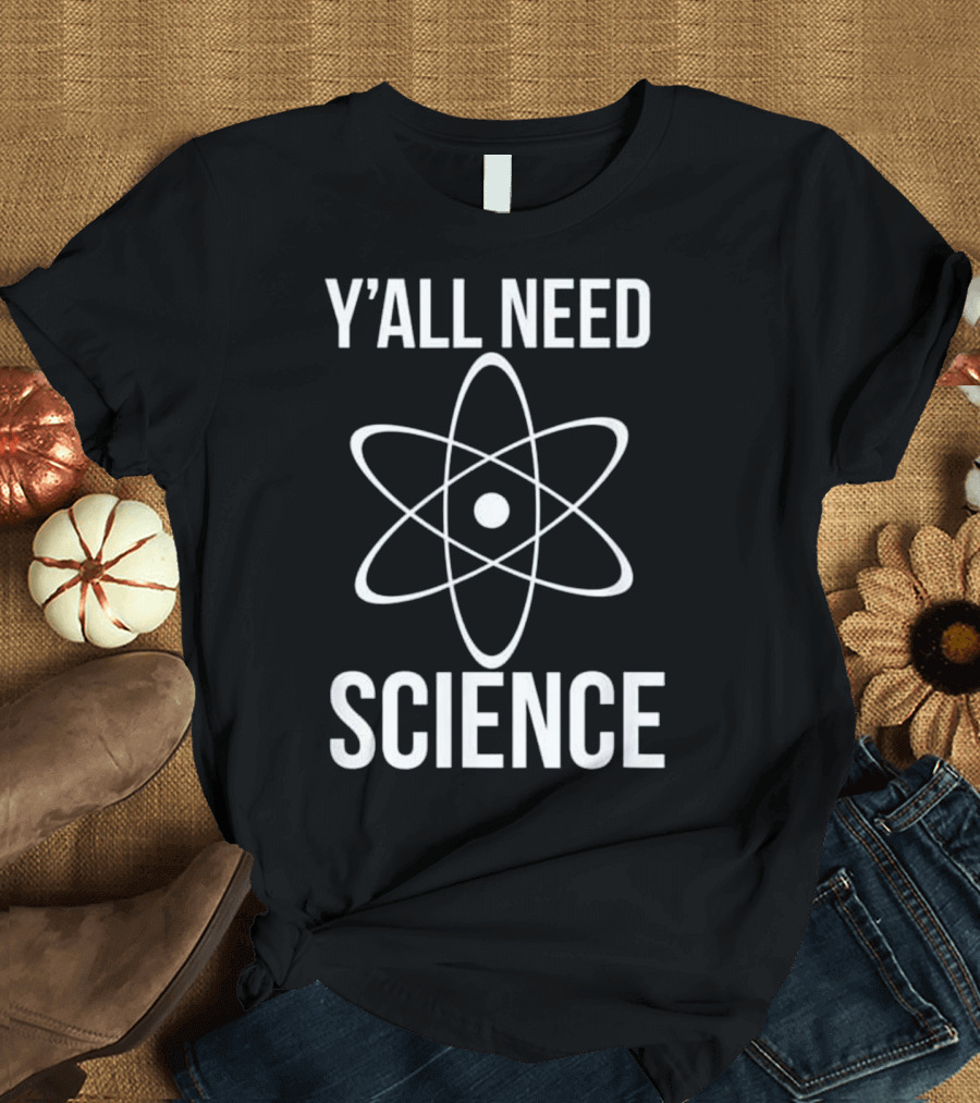 Y'all Need Science Atomic Symbol Science Teacher T-Shirt
