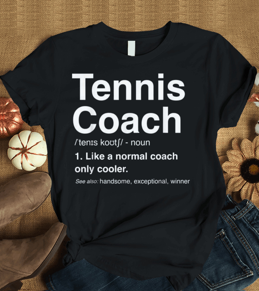 Tennis Coach Definition Like a Normal Coach Only Cooler Handsome Exceptional Winner T-Shirt