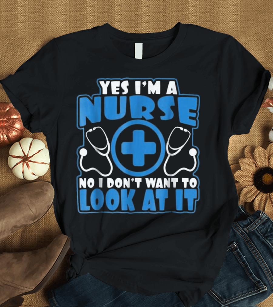 Yes I'm A Nurse No I Don't Want To Look At It Stethoscope Cross T-Shirt