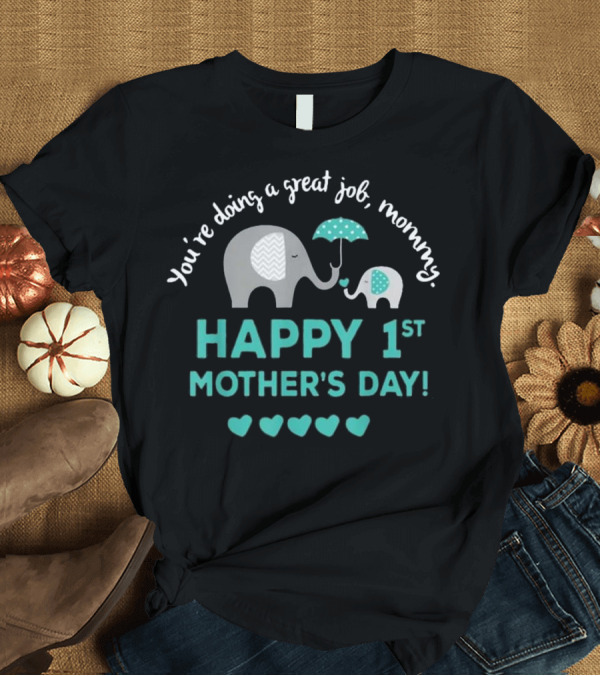 T-Shirt: You're Doing A Great Job Mommy Happy 1st Mother's Day Elephants T-Shirt You're Doing A Great Job Mommy Happy 1st Mother's Day Elephants T-Shirt