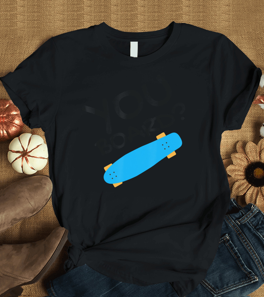 You Board Skateboard Longboard Skaten Skat You Board? T-Shirt