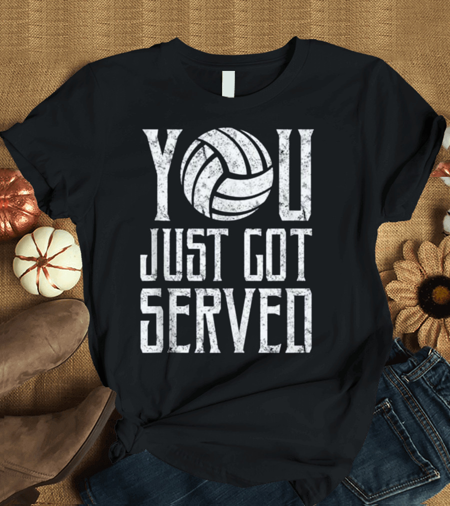 YOU Volleyball Just Got Served T-Shirt