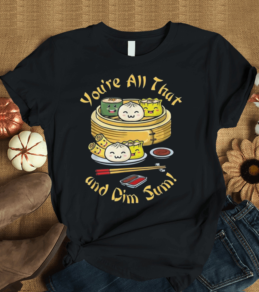 You're All That and Dim Sum Cute Funny Dumplings and Chopsticks T-Shirt