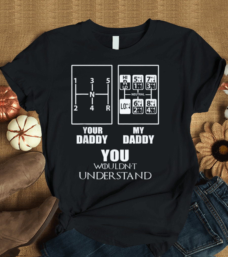 Your Daddy My Daddy You Wouldn't Understand Gear Shift Pattern Comparison T-Shirt