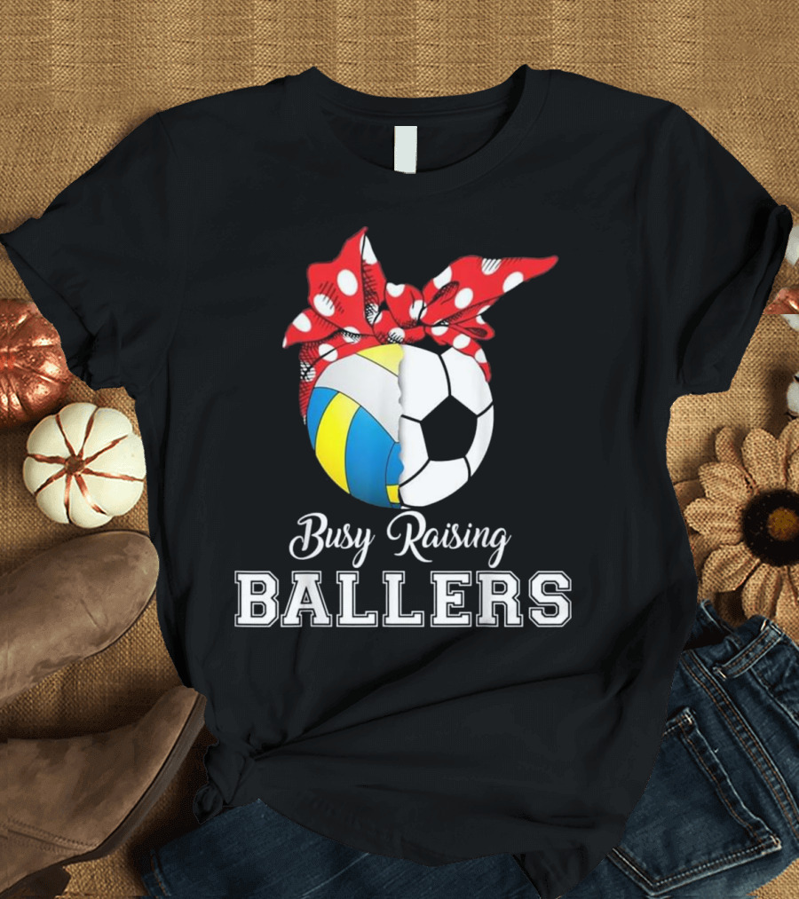 Busy Raising Ballers Volleyball Soccer T-Shirt