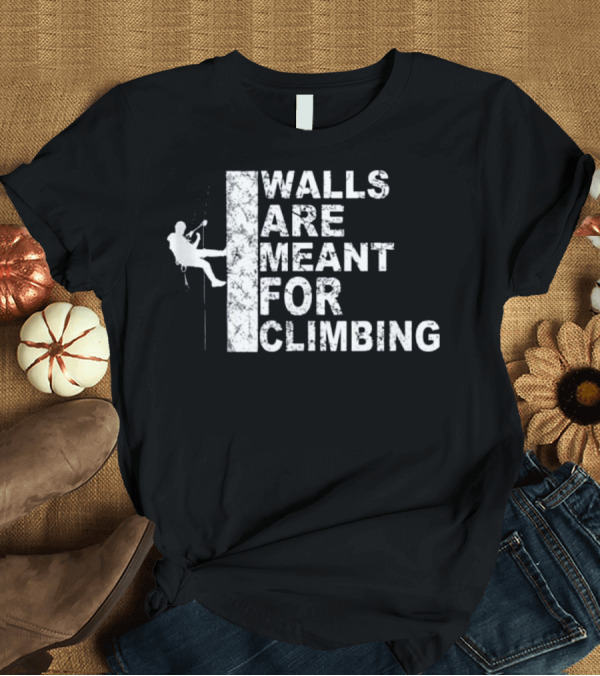T-Shirt: Walls Are Meant For Climbing T-Shirt Walls Are Meant For Climbing T-Shirt