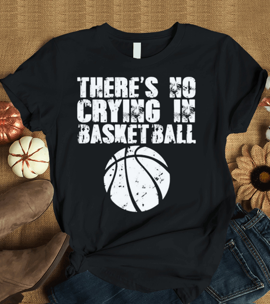There's No Crying in Basketball Funny Basketball T-Shirt