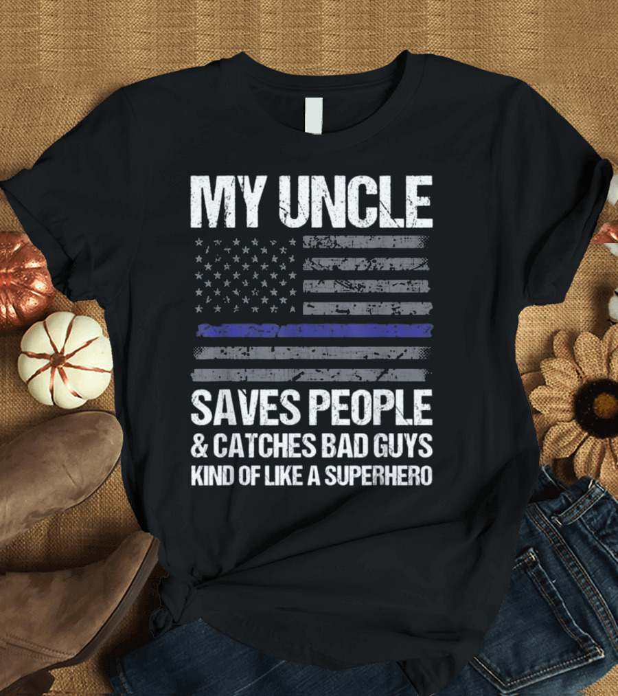 My Uncle Saves People Catches Bad Guys Kind of Like a Superhero Thin Blue Line Flag T-Shirt