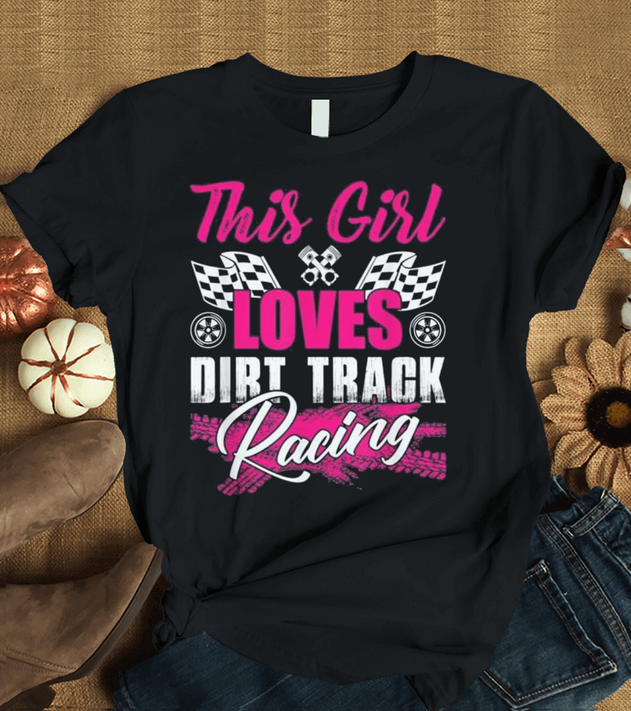 This Girl Loves Dirt Track Racing With Checkered Flags and Racing Elements T-Shirt