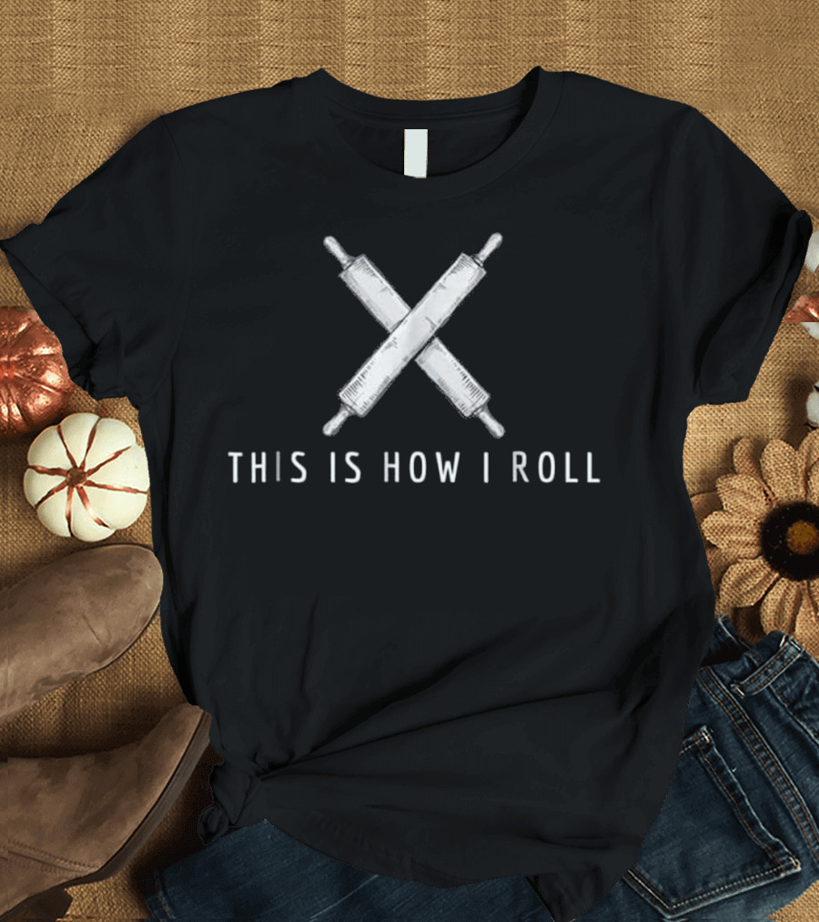 This Is How I Roll Pastry Chef Bread Rolling Pin Crossed T-Shirt