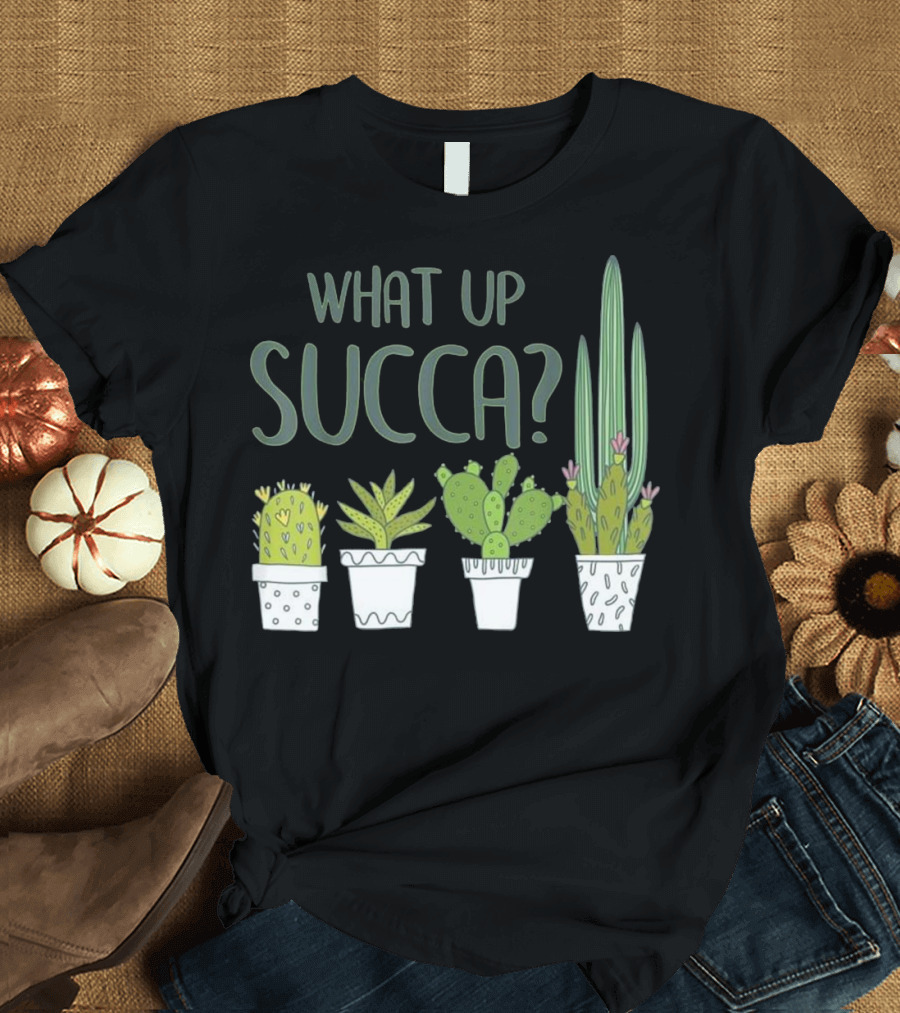 What Up Succa Botanical Gardening Succulent Plants T-Shirt