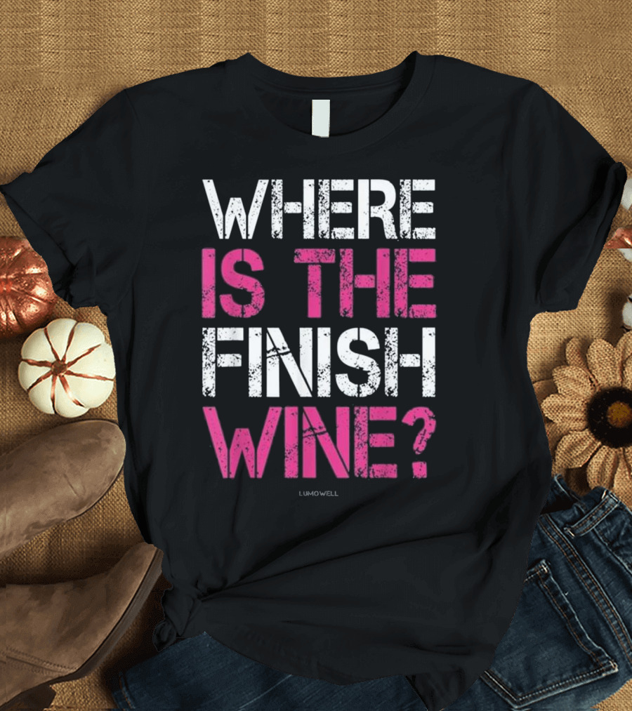WHERE IS THE FINISH WINE LUMOWELL T-Shirt