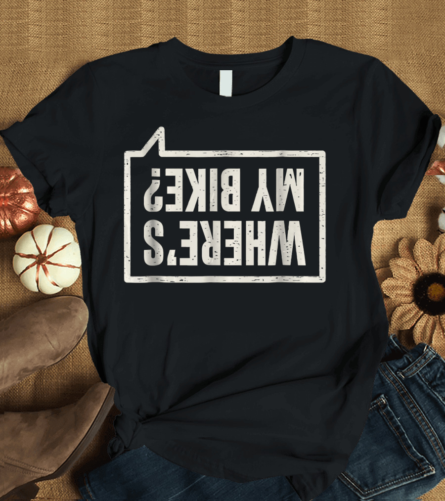 Where's My Bike Bicycle Cycling Biker T-Shirt