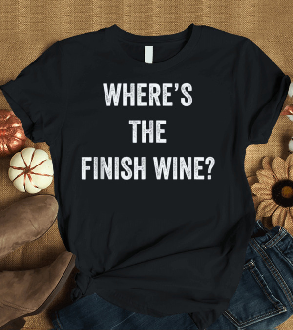 T-Shirt: Where's The Finish Wine Muscle Fitness Gym Exercise Humor T-Shirt Where's The Finish Wine Muscle Fitness Gym Exercise Humor T-Shirt