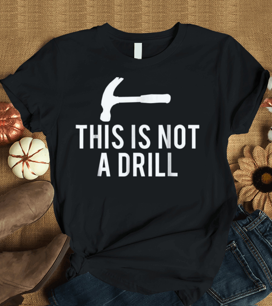 This Is Not a Drill Funny Carpenter Hammer Pun T-Shirt