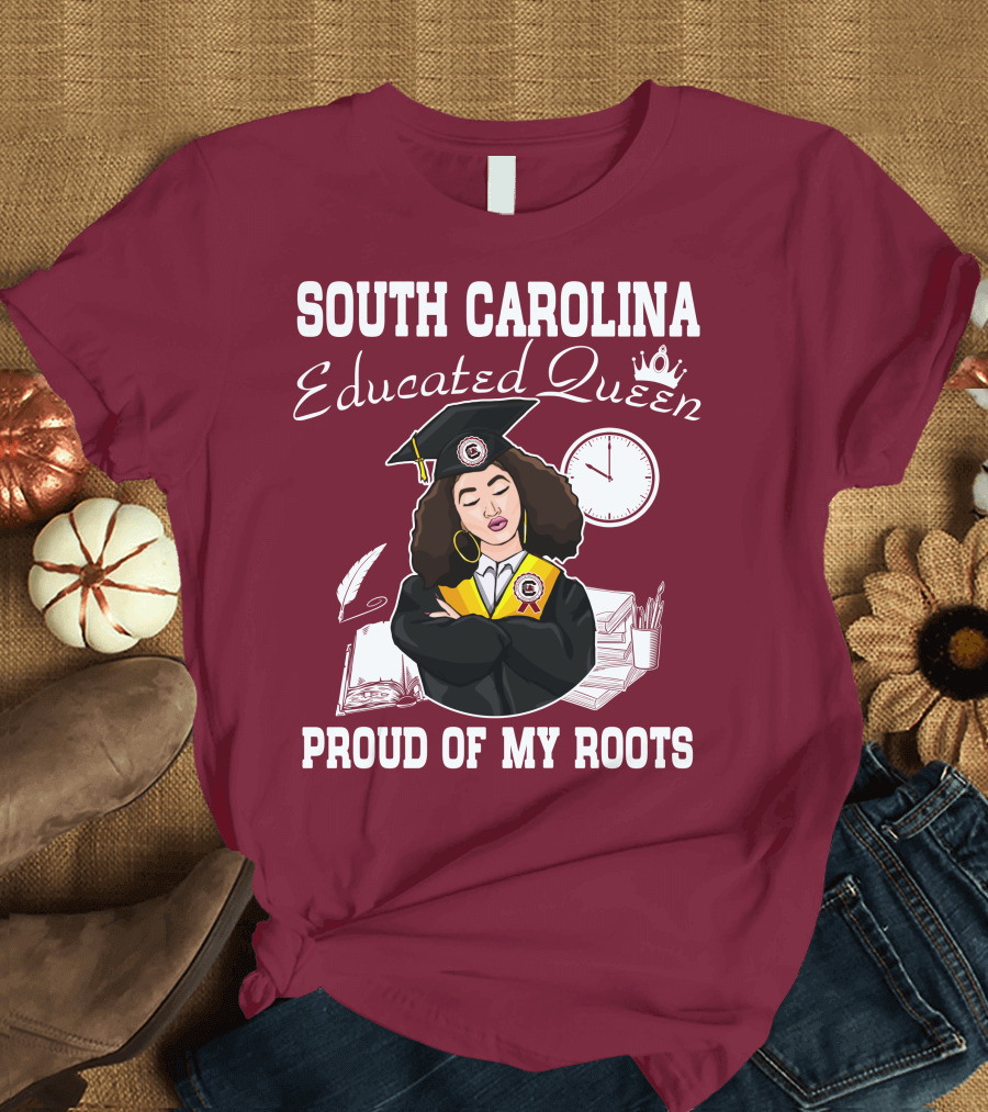 SOUTH CAROLINA EDUCATED QUEEN PROUD OF MY ROOTS T-Shirt