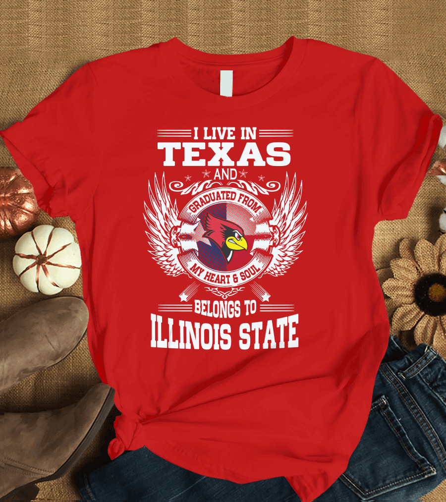 I Live in Texas and Graduated from My Heart and Soul Belongs to Illinois State T-Shirt