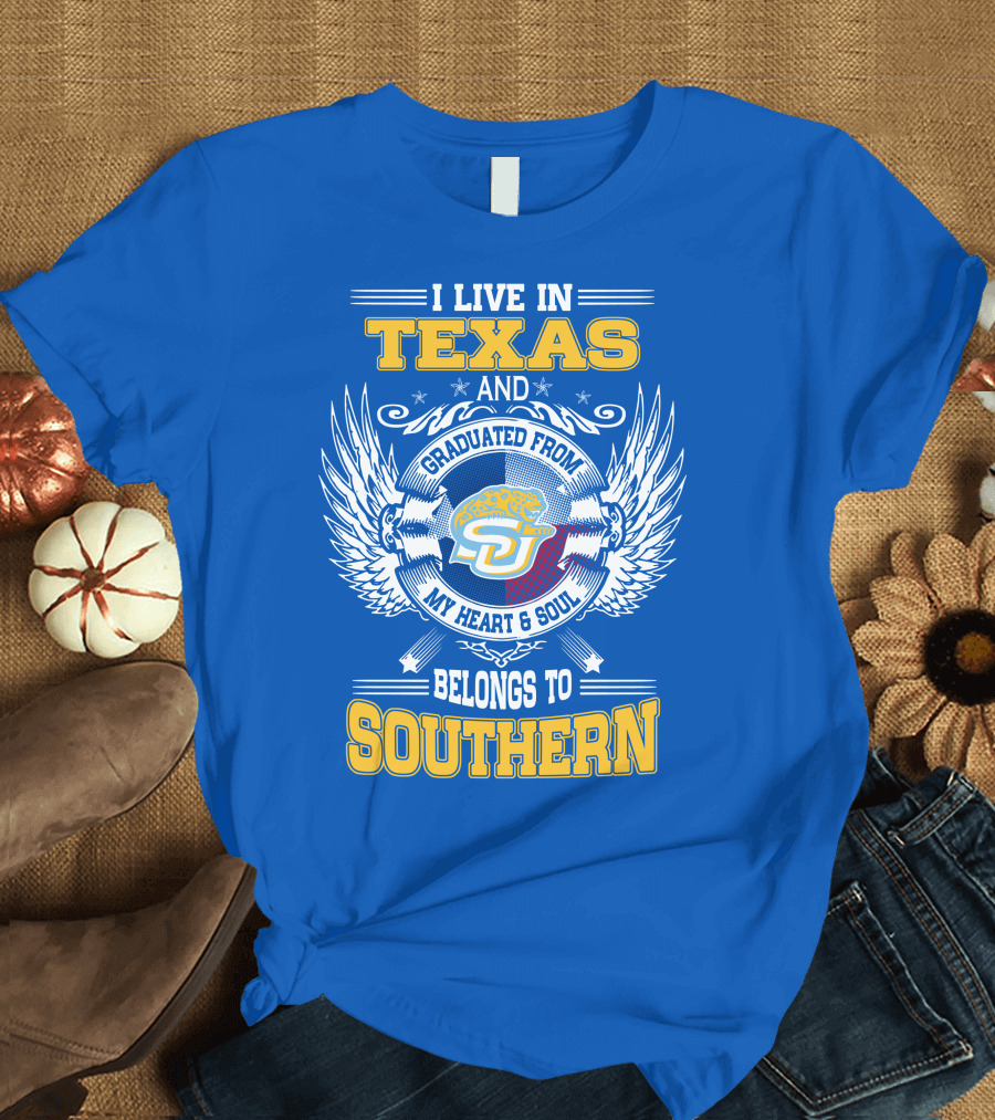 I LIVE IN TEXAS AND GRADUATED FROM MY HEART and SOUL BELONGS TO SOUTHERN T-Shirt