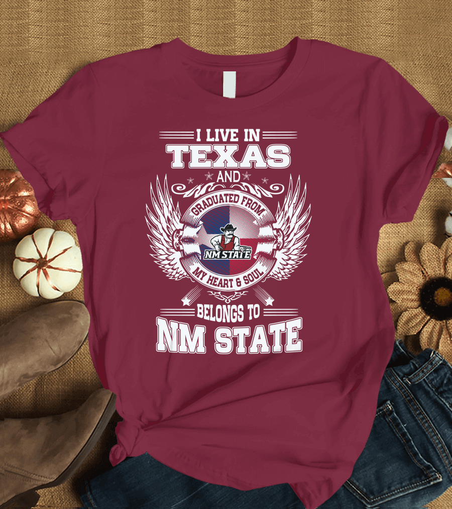 I Live in Texas Graduated from NM State My Heart and Soul Belongs to NM State T-Shirt