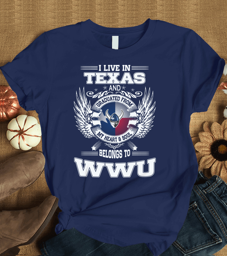 I LIVE IN TEXAS GRADUATED FROM MY HEART AND SOUL BELONGS TO WWU T-Shirt