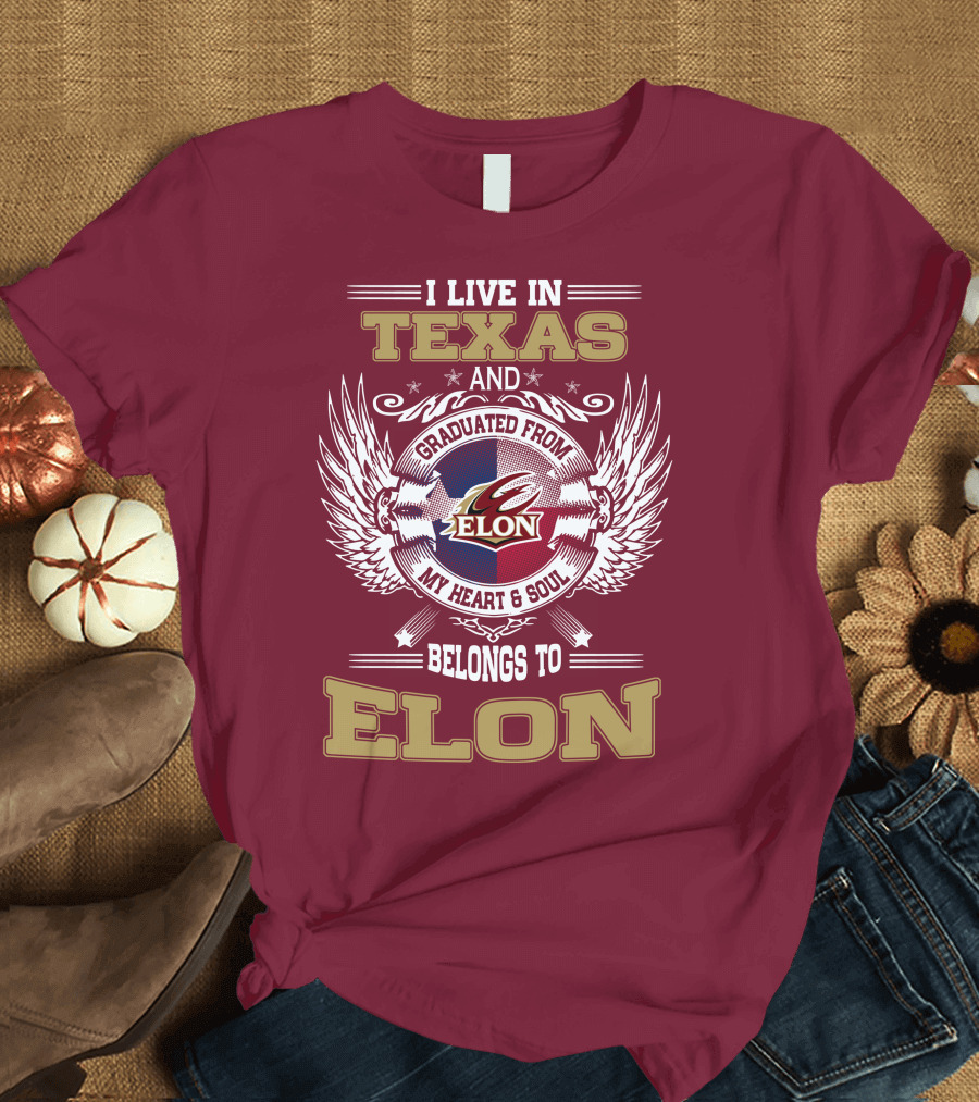 I LIVE IN TEXAS AND GRADUATED FROM ELON MY HEART and SOUL BELONGS TO ELON T-Shirt
