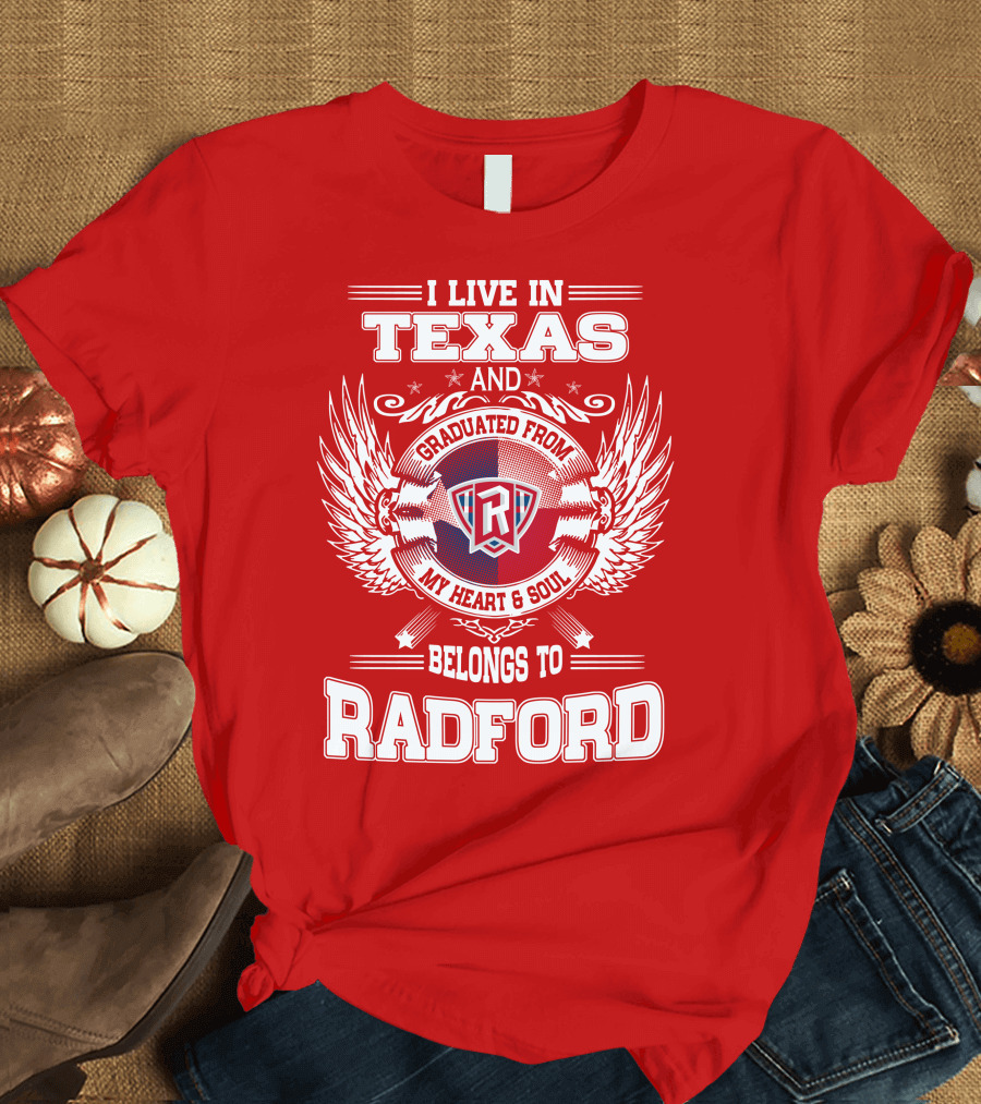 I Live in Texas Graduated from Radford My Heart and Soul Belongs to Radford T-Shirt