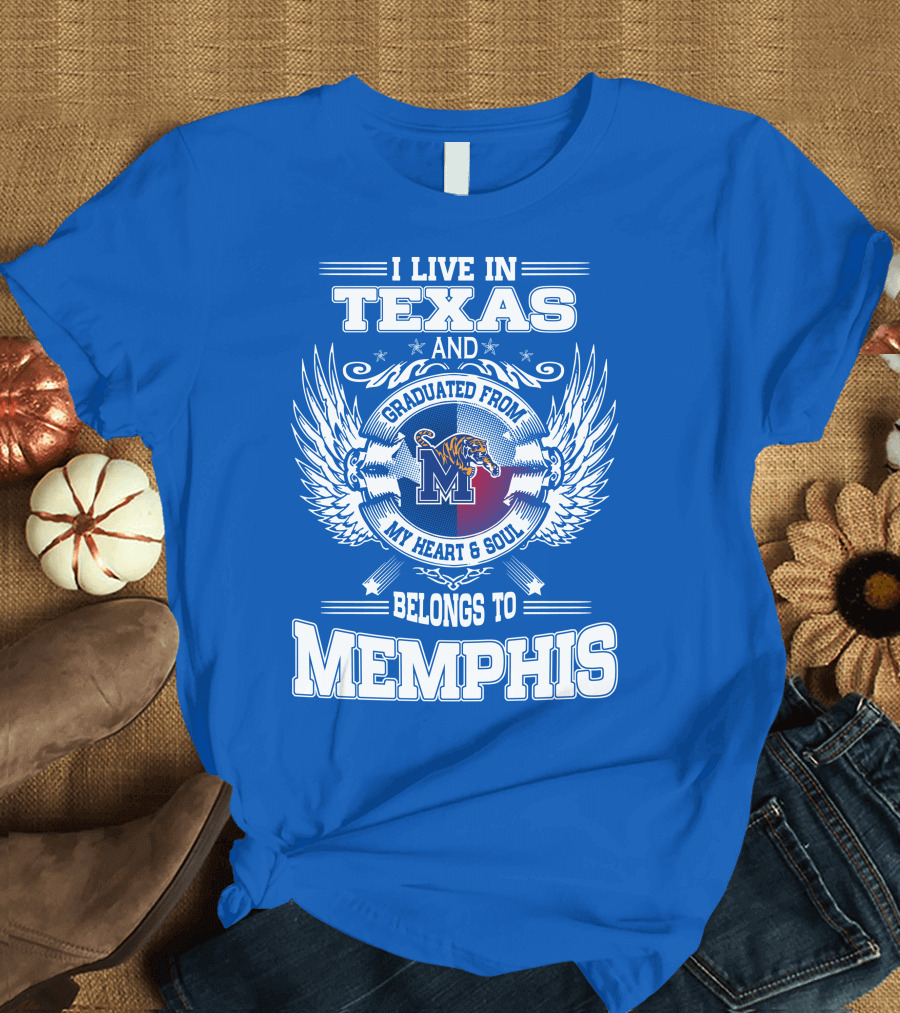 I Live in Texas Graduated from Memphis Belongs to My Heart and Soul T-Shirt