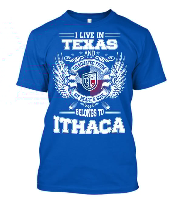 I Live In Texas Graduated From My Heart And Soul Belongs To Ithaca T-Shirt