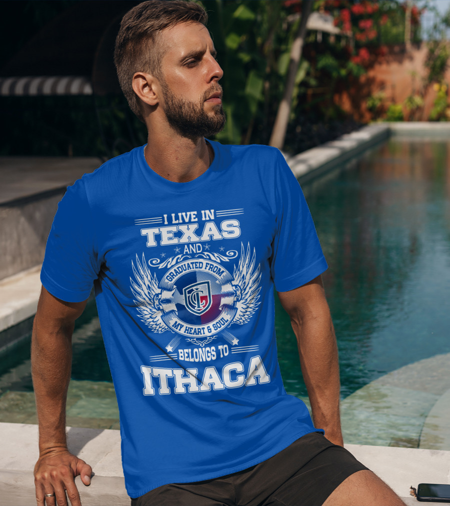 I Live In Texas Graduated From My Heart And Soul Belongs To Ithaca T-Shirt