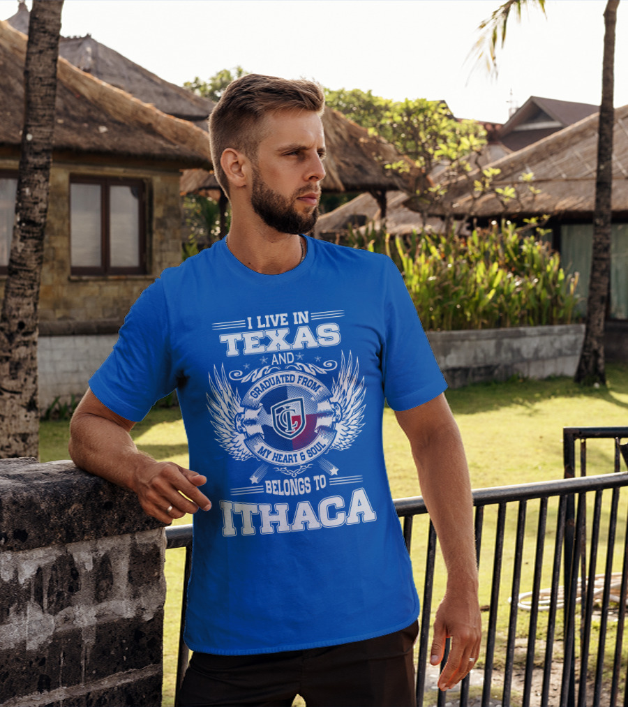 I Live In Texas Graduated From My Heart And Soul Belongs To Ithaca T-Shirt