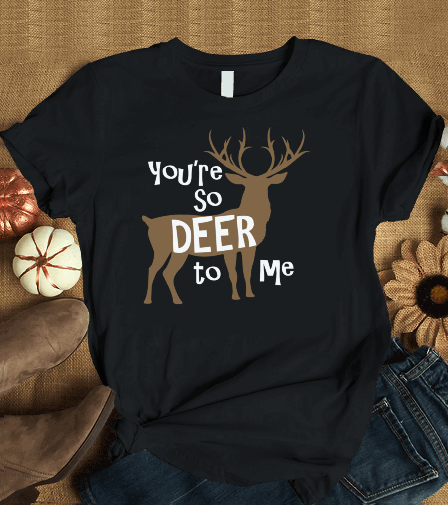 You're So Deer to Me T-Shirt