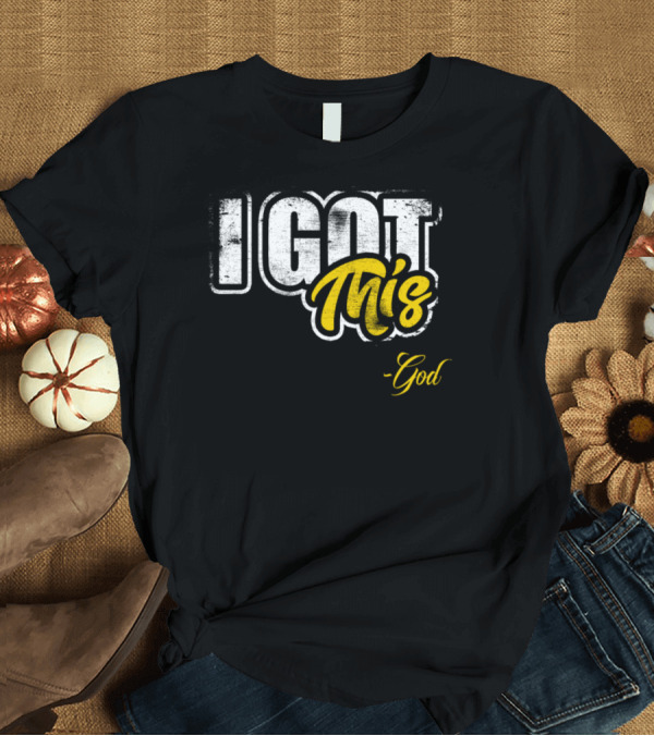 T-Shirt: I Got This -God T-Shirt I Got This -God T-Shirt