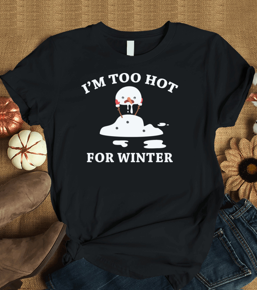 I'M TOO HOT FOR WINTER Melting Snowman T-Shirt
