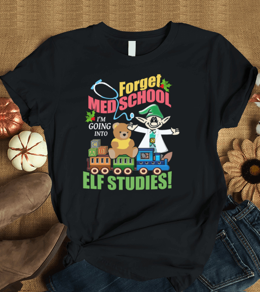 Forget Med School I'm Going Into Elf Studies T-Shirt