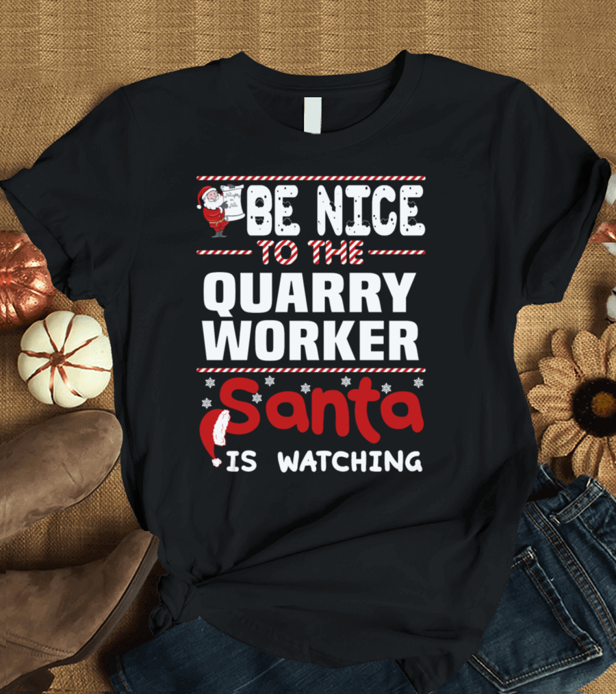 Be Nice to the Quarry Worker Santa Is Watching T-Shirt