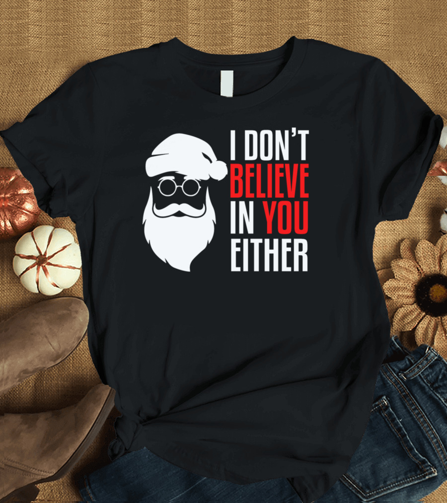 I Don't Believe In You Either Santa Claus Christmas Holiday T-Shirt