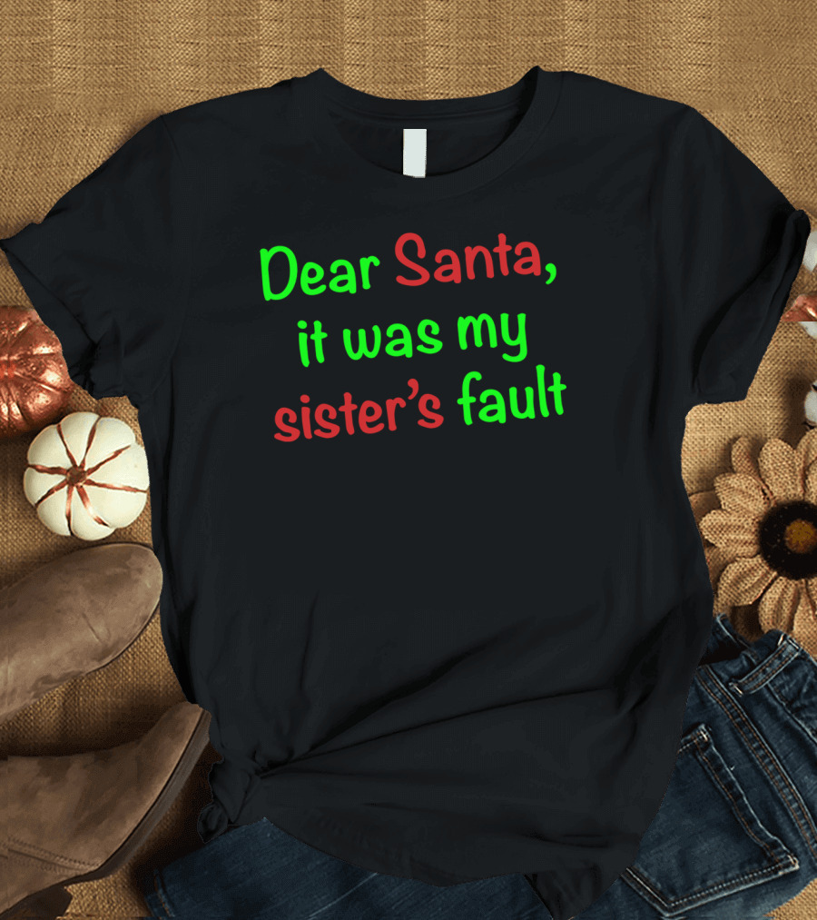 Dear Santa It Was My Sister's Fault Christmas Humor Apology T-Shirt