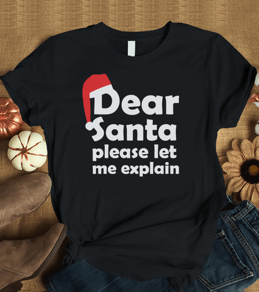 Dear Santa Please Let Me Explain Christmas Humor Santa Hat T-Shirt