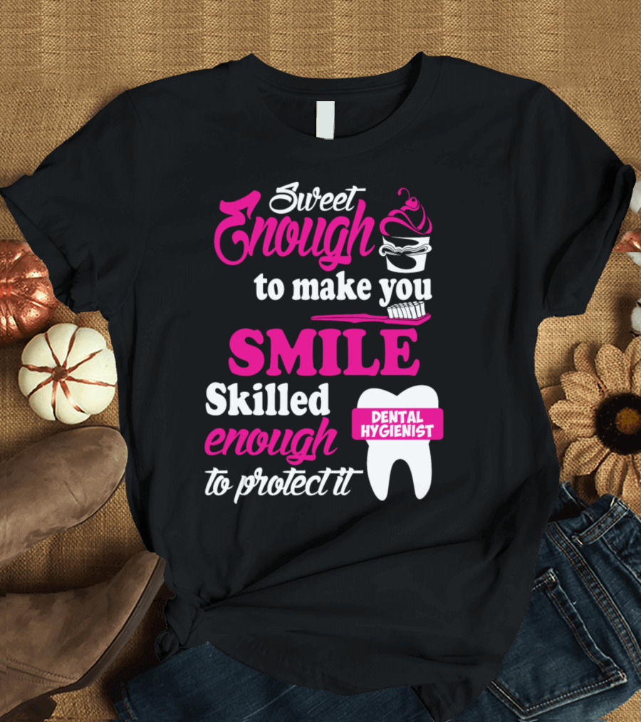 Sweet Enough to Make You Smile Skilled Enough to Protect It Dental Hygienist T-Shirt