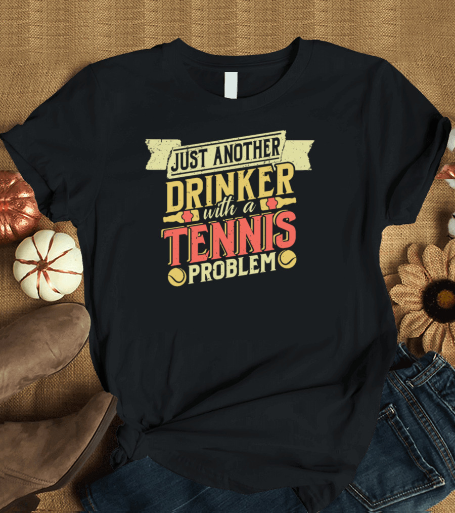 Just Another Drinker With a Tennis Problem T-Shirt